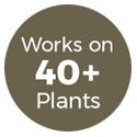 Use on More Than 40 Plants